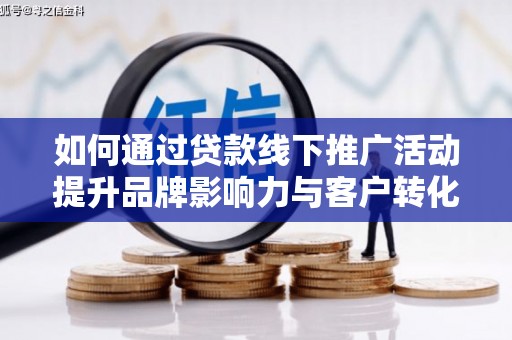 盐津如何通过贷款线下推广活动提升品牌影响力与客户转化率