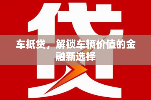 盐津车抵贷，解锁车辆价值的金融新选择