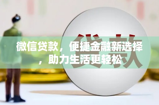盐津微信贷款，便捷金融新选择，助力生活更轻松