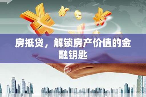 盐津房抵贷，解锁房产价值的金融钥匙