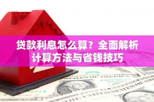 盐津贷款利息怎么算？全面解析计算方法与省钱技巧