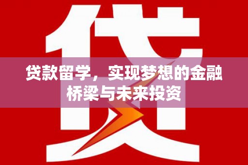 盐津贷款留学，实现梦想的金融桥梁与未来投资