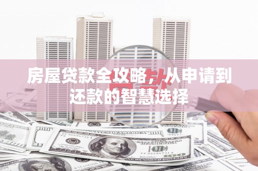 盐津房屋贷款全攻略，从申请到还款的智慧选择
