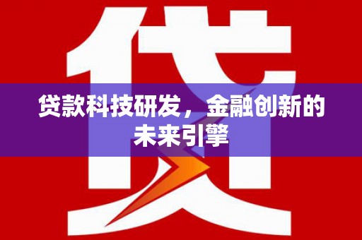 盐津贷款科技研发，金融创新的未来引擎