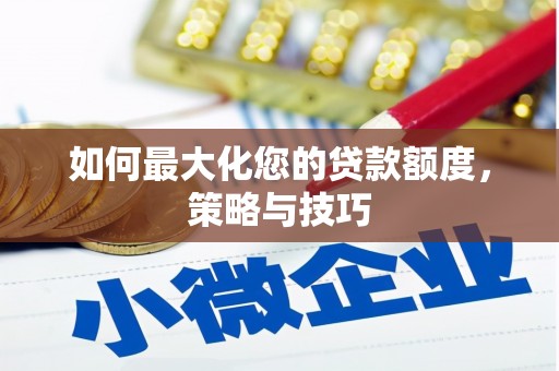 盐津如何最大化您的贷款额度，策略与技巧