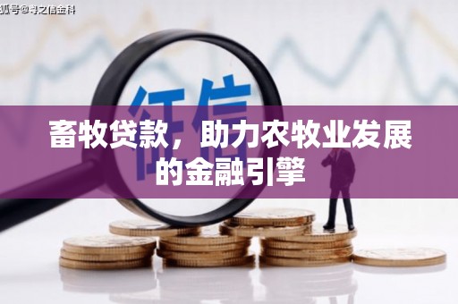 盐津畜牧贷款，助力农牧业发展的金融引擎