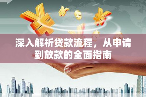 盐津深入解析贷款流程，从申请到放款的全面指南