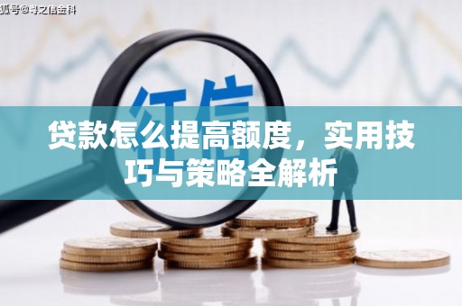 盐津贷款怎么提高额度，实用技巧与策略全解析