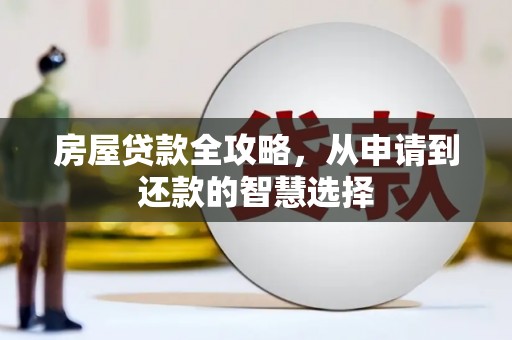 盐津房屋贷款全攻略，从申请到还款的智慧选择