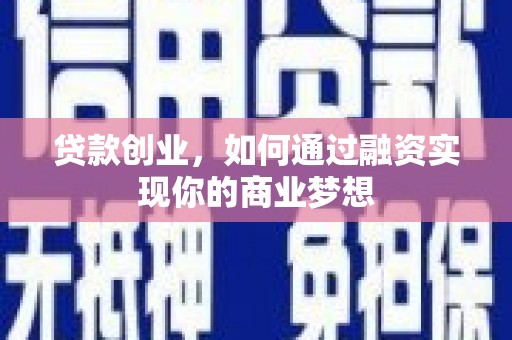 盐津贷款创业，如何通过融资实现你的商业梦想