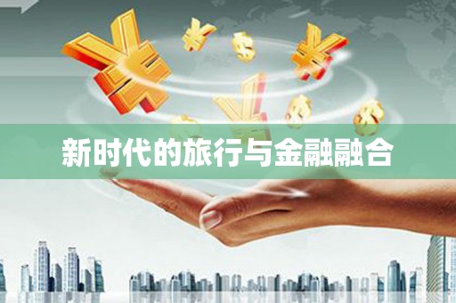 盐津新时代的旅行与金融融合